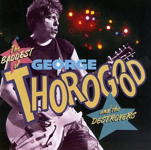 CD-Charts  Music : The Baddest of George Thorogood and the Destroyers