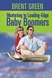 Marketing to Leading-Edge Baby Boomers: Perceptions, Principles, Practices & Predictions