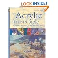 The Acrylic Artist's Bible: The Essential Reference for the Practicing Artist