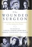 The Wounded Surgeon: Confession and Transformation in Six American Poets (Robert Lowell, Elizabeth Bishop, John Berryman, Randall Jarrell, Delmore Schwartz and Sylvia Plath)