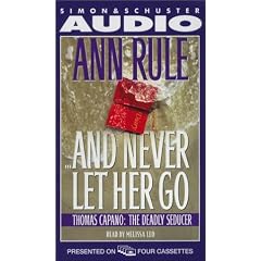 And Never Let Her Go: Thomas Capano, the Deadly Seducer