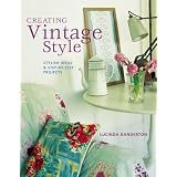 Creating Vintage Style: Stylish Ideas & Step-By-Step Projects ~ Lucinda Ganderton