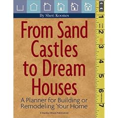 From Sand Castles to Dream Houses: A Planner for Building or Remodeling Your Home