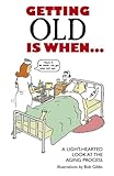 Getting old is when-- : a light hearted look at the aging process