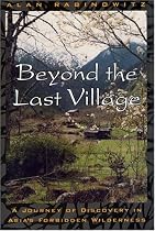 Beyond the Last Village: A Journey Of Discovery In Asia's Forbidden Wilderness