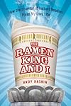 The Ramen King and I: How the Inventor of Instant Noodles Fixed My Love Life