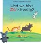 Und wo bist du kitzelig?: Ein vergn�glicher Lesespa� f�r die Allerkleinsten