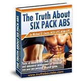 The Whole Truth About SIX PACK ABS - Years of research into body fat reduction and abdominal development all combined into your own personal six pack guide!