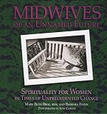 Midwives of an Unnamed Future: Spirituality for Women in Times of Unprecedented Change