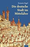Die deutsche Stadt im Mittelalter - Evamaria Engel