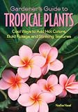 Amazon / Cool Springs Press: Gardeners Guide to Tropical Plants: Cool Ways to Add Hot Colors, Bold Foliage, and Striking Textures (Gardeners Guides) (Nellie Neal)