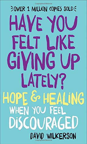 Have You Felt Like Giving Up Lately?: Hope & Healing When You Feel Discouraged, by David Wilkerson
