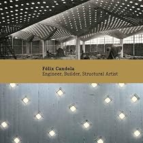 Felix Candela: Engineer, Builder, Structural Artist (Princeton University Art Museum Series)