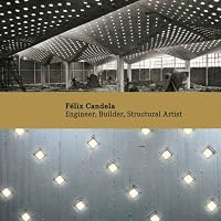 Felix Candela: Engineer, Builder, Structural Artist (Princeton University Art Museum Series)