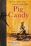 Pig Candy: Taking My Father South, Taking My Father Home--A Memoir