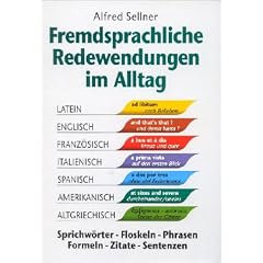 Fremdsprachliche Redewendungen im Alltag: Sprichw�rter, Floskeln, Phrasen, Zitate, Sentenzen