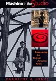 Machine in the Studio: Constructing the Postwar American Artist