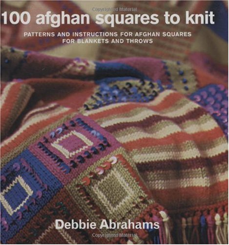 100 Afghan Squares to Knit: Patterns and Instructions for Mixing and Matching Afghan Squares for Blankets and Throws