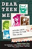 Dear Teen Me: Authors Write Letters to Their Teen Selves (True Stories)