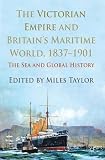 The Victorian empire and Britain's maritime world, 1837-1901 : the sea and global history