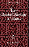 The Classical Heritage in Islam (Arabic Thought and Culture)