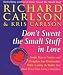 Don't Sweat the Small Stuff in Love: Simple Ways to Nuture and Strengthen Your Relationships While Avoiding the Habits That Break Down Your Loving Connection