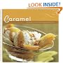Caramel: Recipes for Deliciously Gooey Desserts