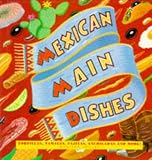 Mexican Main Dishes: Tortillas, Tamales, Fajitas, Enchiladas and More!