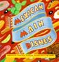 Mexican Main Dishes: Tortillas, Tamales, Fajitas, Enchiladas and More!