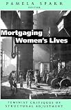 Mortgaging Women's Lives: Feminist Critiques of Structural Adjustment