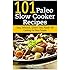101 Paleo Slow Cooker Recipes : Easy, Delicious, Gluten-free Hands-Off Cooking For Busy People