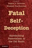 Fatal Self-Deception: Slaveholding Paternalism in the Old South