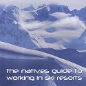 The Natives Guide to Working in Ski Resorts