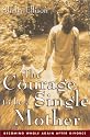 The Courage To Be a Single Mother: Becoming Whole Again After Divorce