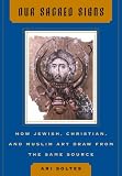 Our Sacred Signs: How Jewish, Christian, and Muslim Art Draw from the Same Source (Icon Editions)