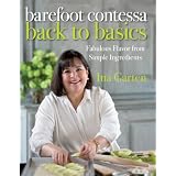 Barefoot Contessa Back to Basics: Fabulous Flavor from Simple Ingredients ~ Ina Garten
