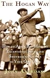 The Hogan Way: How to Apply Ben Hogan`s Exceptional Swing and Shotmaking Genius to Your Own Game