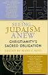 Seeing Judaism Anew: Christianity's Sacred Obligation