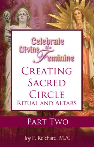 Creating Sacred Circle to Honor the Divine Feminine (Celebrate the Divine Feminine. Reclaim Your Power with Ancient Goddess Wisdom Book 2)