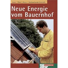 Neue Energie vom Bauernhof. Sonne, Wind, Wasser, Nachwachsende Rohstoffe