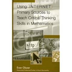 Using Internet Primary Sources to Teach Critical Thinking Skills in Mathematics: (Greenwood Professional Guides in School Librarianship)