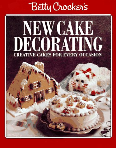 Betty Crocker'S New Cake Decorating: Creative Cake S for Ever