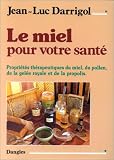 Le Miel pour votre santée : Propriétés thérapeutiques du miel, du pollen, de la gelée royale et de la propolis