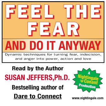 Feel the Fear and Do It Anyway: Dynamic Techniques for Turning Fear, Indecision, and Anger into Power, Action and Love: 900CDS by Susan Jeffers Ph. D.(Nightingale Conant)