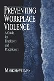 Preventing Workplace Violence: A Guide for Employers and Practitioners (Advanced Topics in Organizational Behavior)