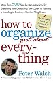 How to Organize (Just About) Everything: More Than 500 Step-by-Step Instructions for Everything from Organizing Your Closets to Planning a Wedding to Creating a Flawless Filing System