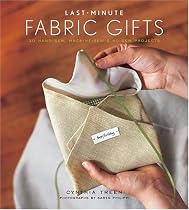 Last-Minute Fabric Gifts: 30 Hand-Sew, Machine-Sew, and No-Sew Projects (Sewing)