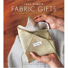 Last-Minute Fabric Gifts: 30 Hand-Sew, Machine-Sew, and No-Sew Projects