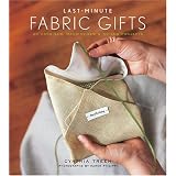 Last Minute Fabric Gifts: 30 Hand-sew, Machine-sew, And No-sew Projectsdi Cynthia Treen