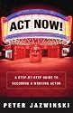 Act Now!: A Step-By-Step Guide on How to Become a Working Actor